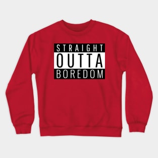 Straight Outta Boredom Crewneck Sweatshirt